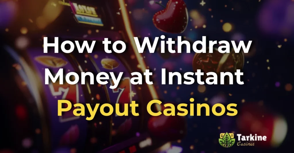 How to Withdraw Money at Instant Payout Casinos
